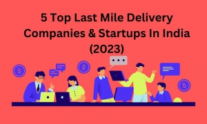 5 Top Last Mile Delivery Companies & Startups In India (2023)